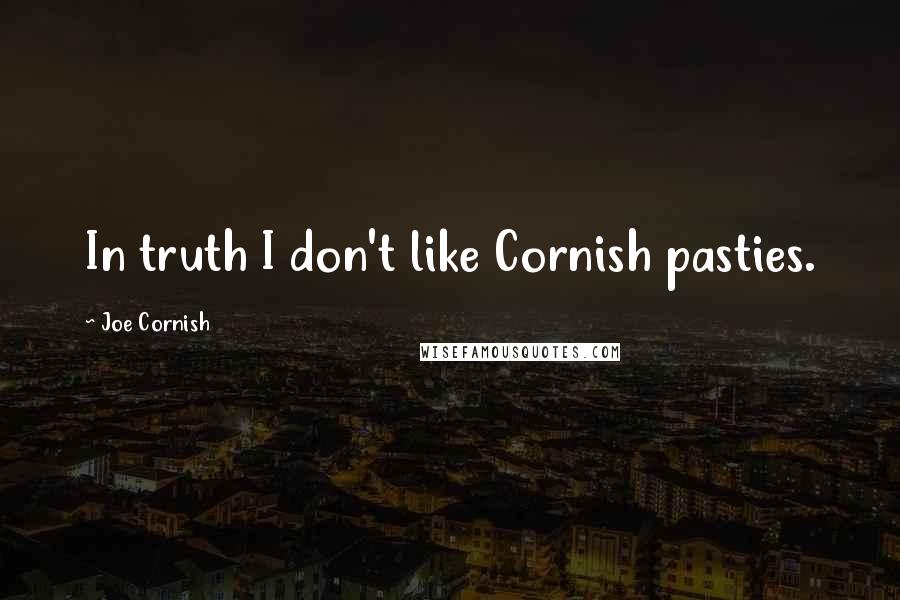 Joe Cornish Quotes: In truth I don't like Cornish pasties.