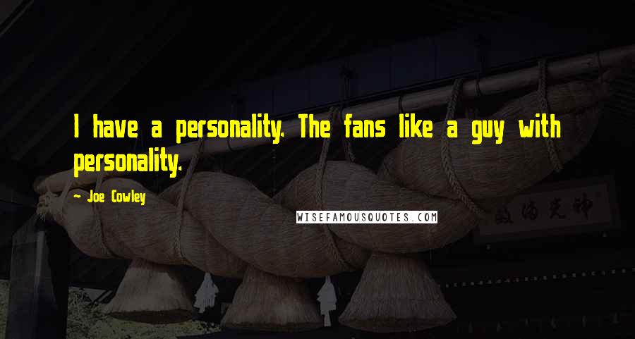 Joe Cowley Quotes: I have a personality. The fans like a guy with personality.