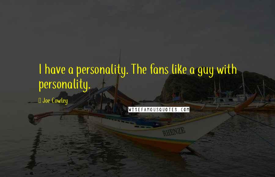 Joe Cowley Quotes: I have a personality. The fans like a guy with personality.