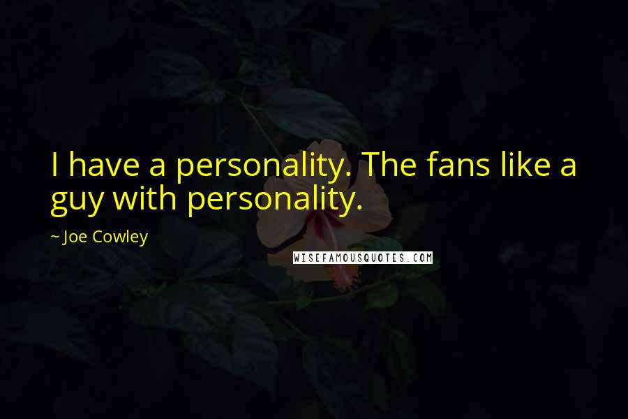 Joe Cowley Quotes: I have a personality. The fans like a guy with personality.