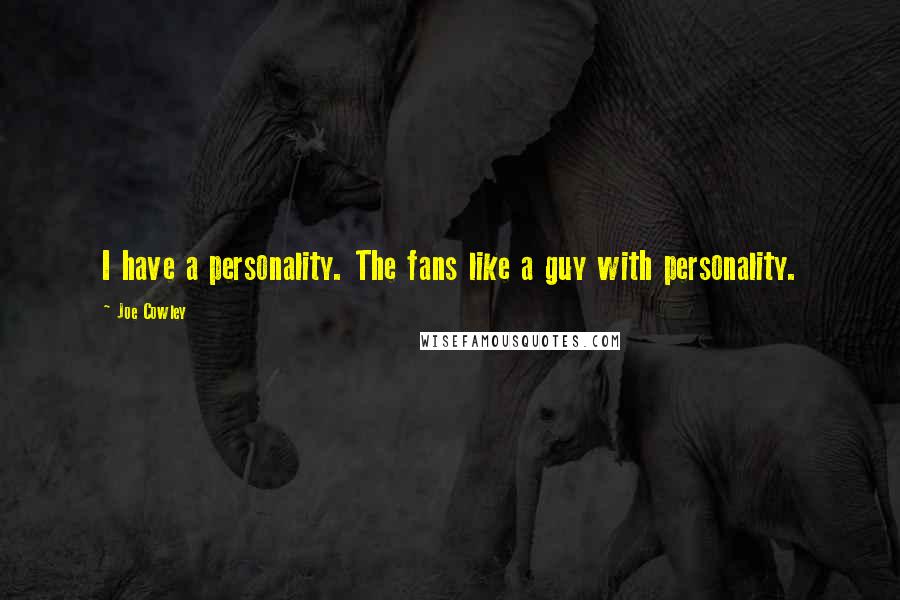 Joe Cowley Quotes: I have a personality. The fans like a guy with personality.