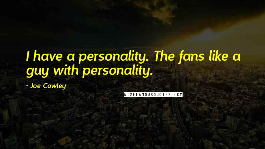 Joe Cowley Quotes: I have a personality. The fans like a guy with personality.