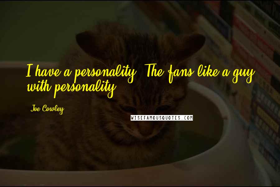 Joe Cowley Quotes: I have a personality. The fans like a guy with personality.