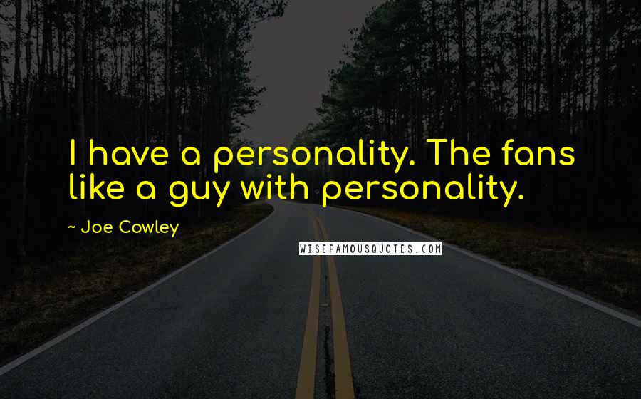 Joe Cowley Quotes: I have a personality. The fans like a guy with personality.