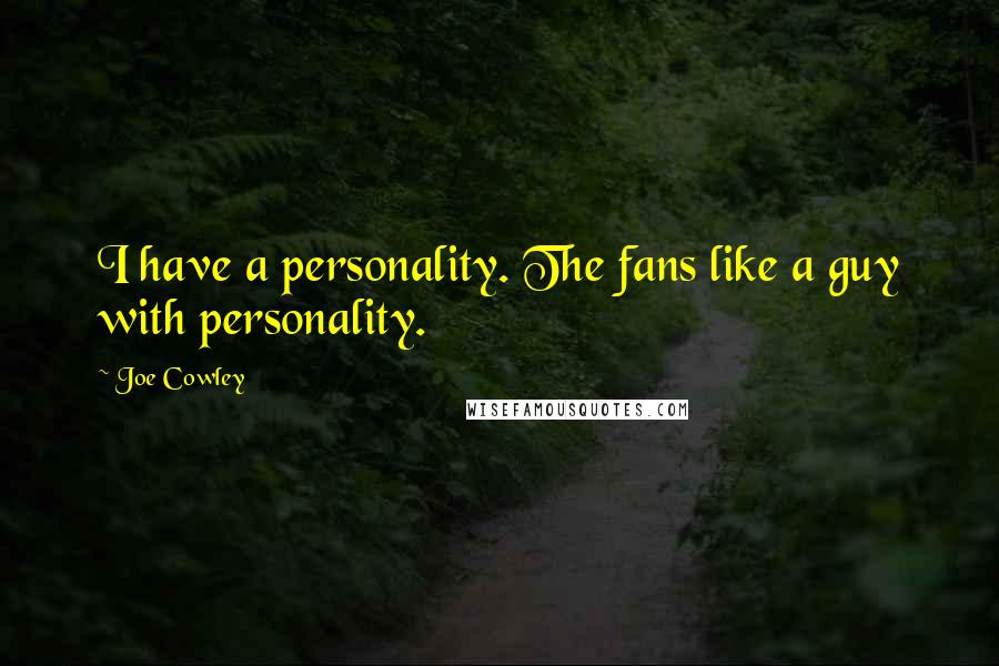 Joe Cowley Quotes: I have a personality. The fans like a guy with personality.