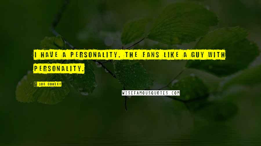 Joe Cowley Quotes: I have a personality. The fans like a guy with personality.