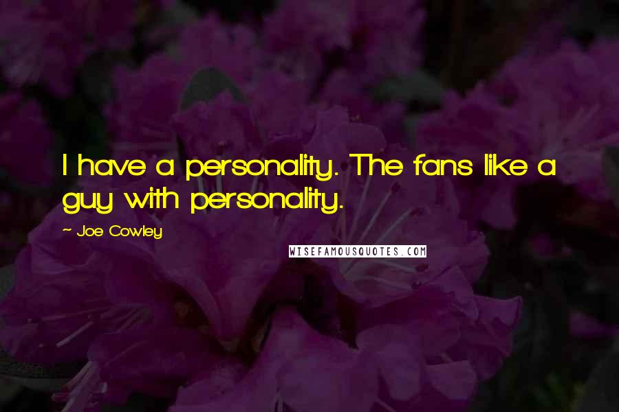 Joe Cowley Quotes: I have a personality. The fans like a guy with personality.