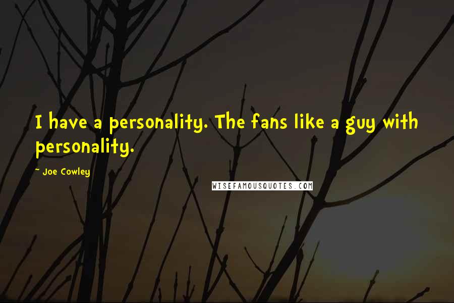 Joe Cowley Quotes: I have a personality. The fans like a guy with personality.