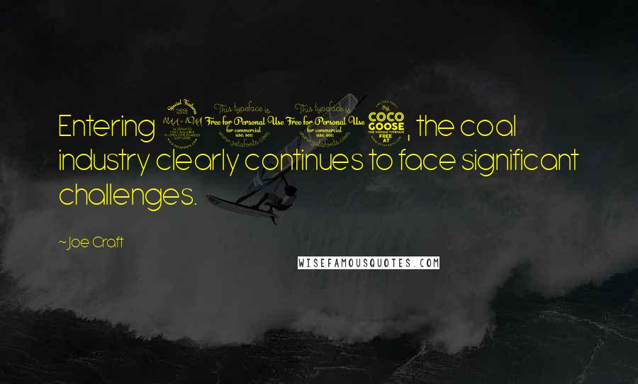 Joe Craft Quotes: Entering 2015, the coal industry clearly continues to face significant challenges.