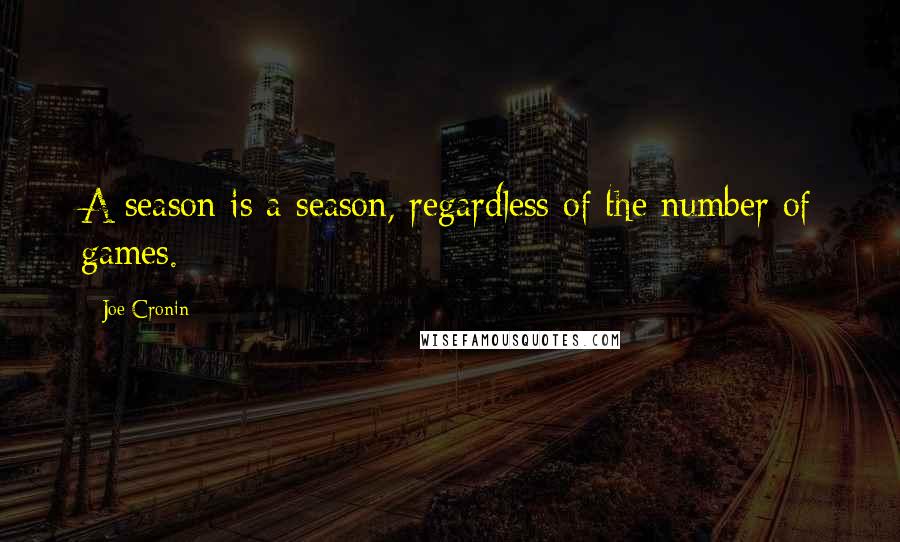 Joe Cronin Quotes: A season is a season, regardless of the number of games.