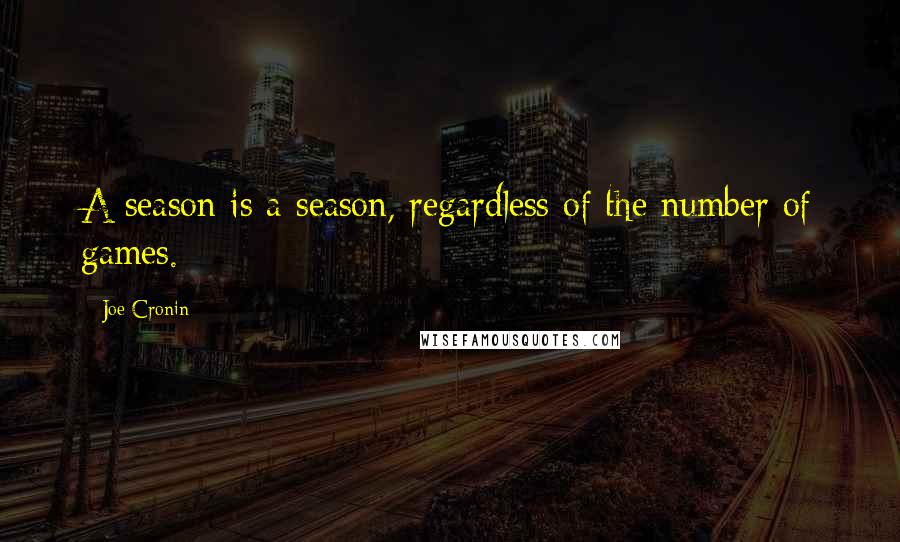 Joe Cronin Quotes: A season is a season, regardless of the number of games.