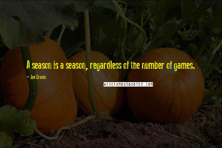 Joe Cronin Quotes: A season is a season, regardless of the number of games.