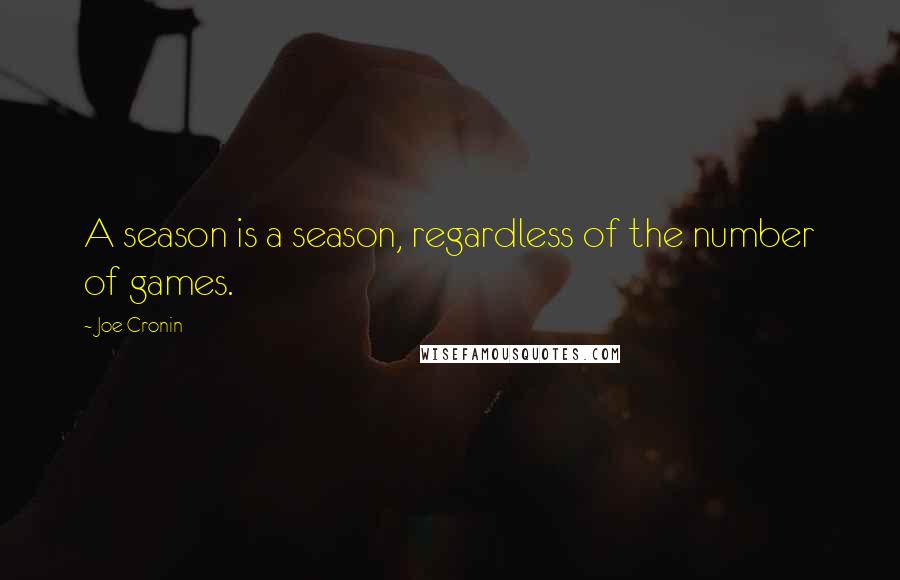 Joe Cronin Quotes: A season is a season, regardless of the number of games.