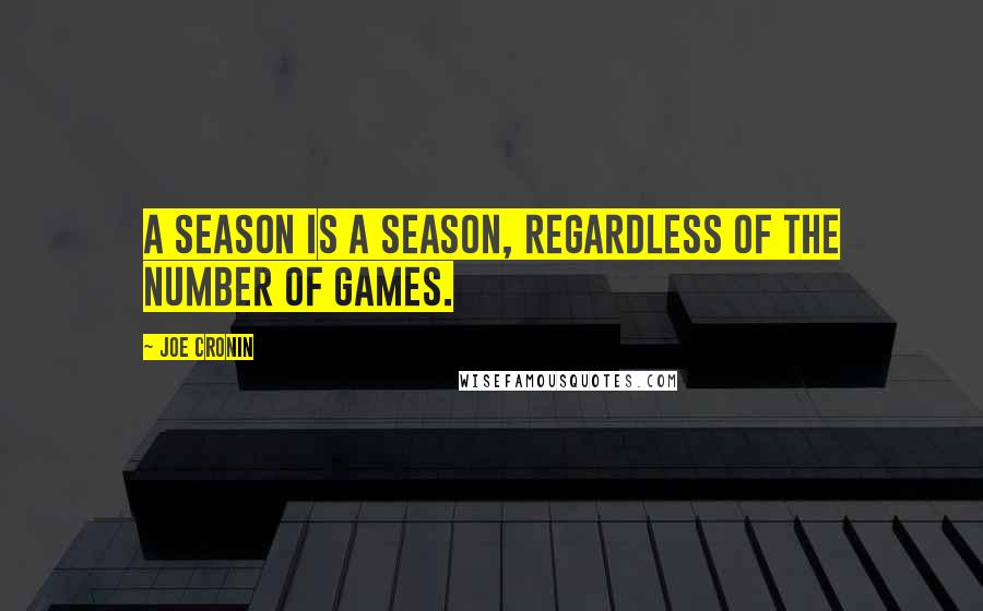 Joe Cronin Quotes: A season is a season, regardless of the number of games.