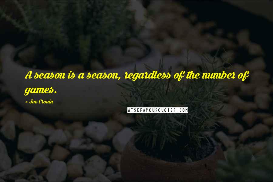 Joe Cronin Quotes: A season is a season, regardless of the number of games.