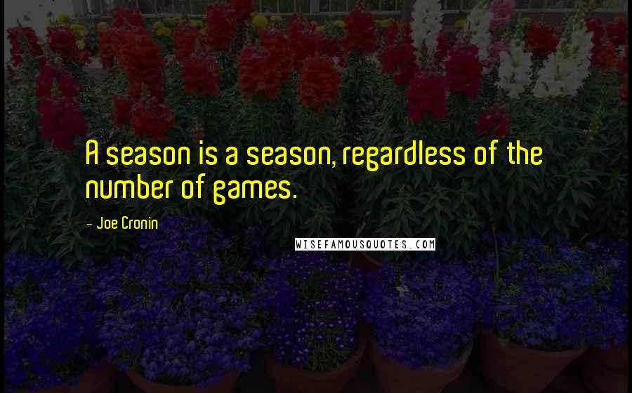 Joe Cronin Quotes: A season is a season, regardless of the number of games.
