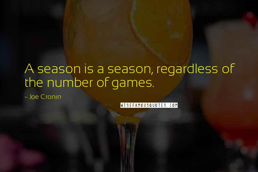 Joe Cronin Quotes: A season is a season, regardless of the number of games.