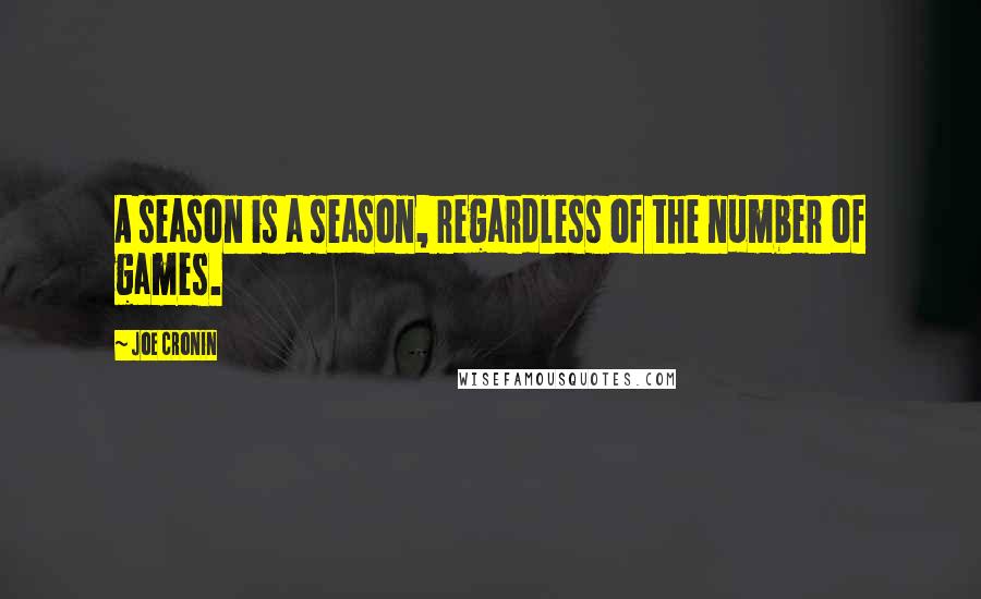 Joe Cronin Quotes: A season is a season, regardless of the number of games.