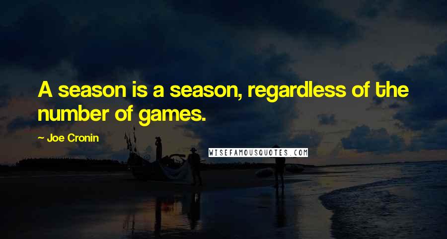 Joe Cronin Quotes: A season is a season, regardless of the number of games.