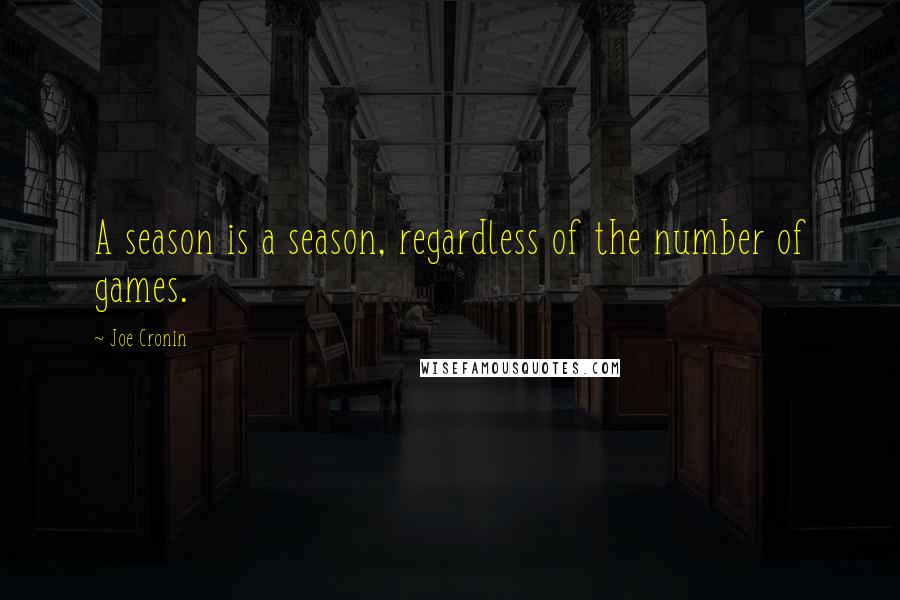 Joe Cronin Quotes: A season is a season, regardless of the number of games.