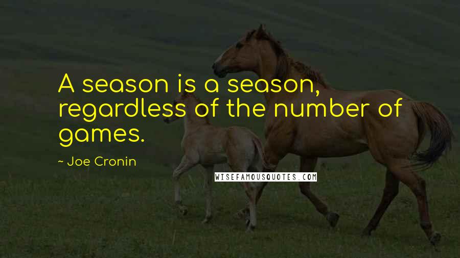 Joe Cronin Quotes: A season is a season, regardless of the number of games.