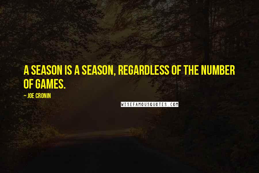 Joe Cronin Quotes: A season is a season, regardless of the number of games.