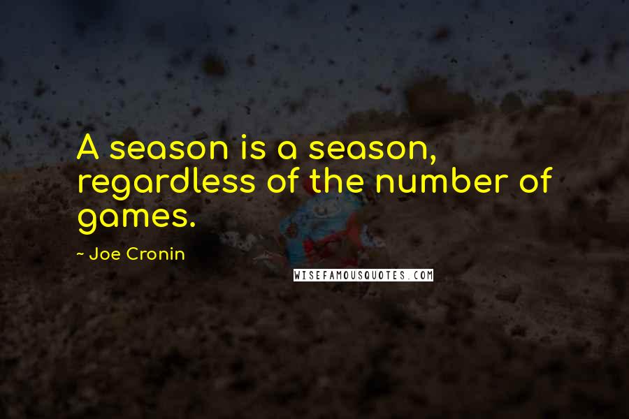 Joe Cronin Quotes: A season is a season, regardless of the number of games.