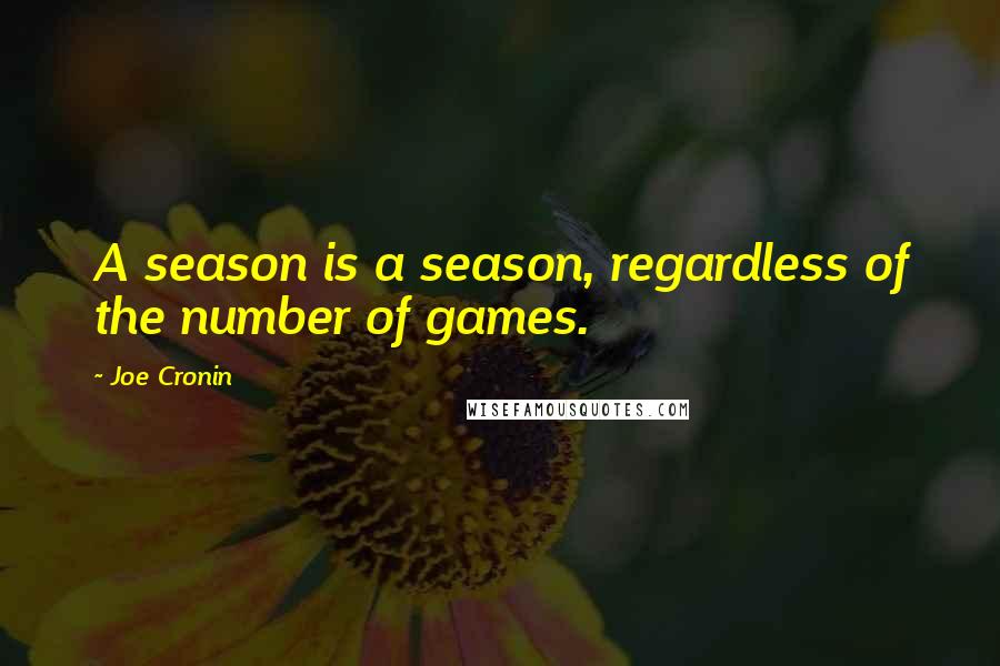 Joe Cronin Quotes: A season is a season, regardless of the number of games.