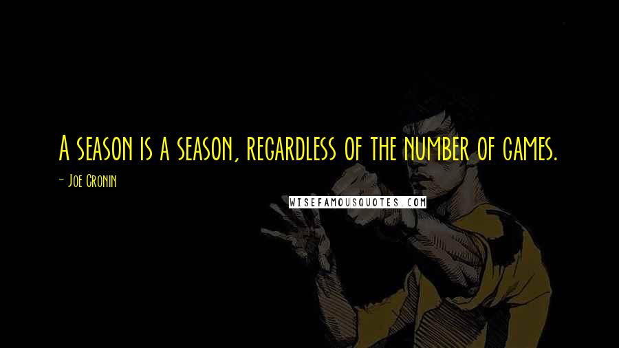 Joe Cronin Quotes: A season is a season, regardless of the number of games.