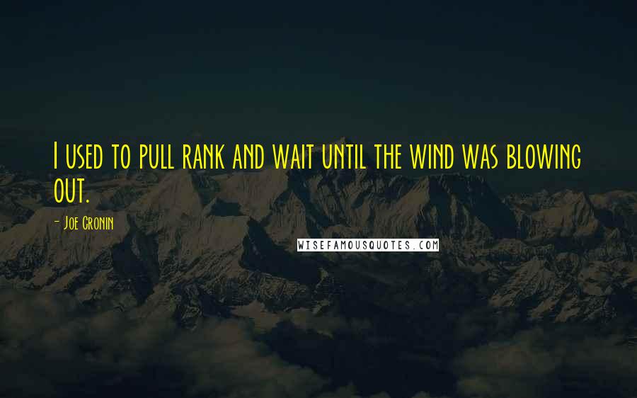 Joe Cronin Quotes: I used to pull rank and wait until the wind was blowing out.
