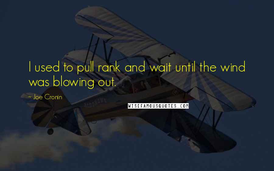 Joe Cronin Quotes: I used to pull rank and wait until the wind was blowing out.