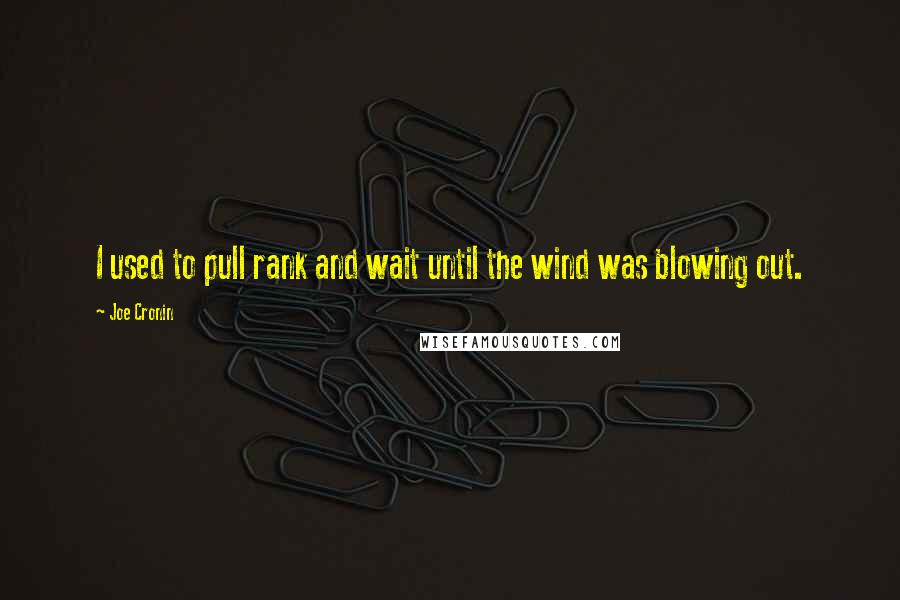 Joe Cronin Quotes: I used to pull rank and wait until the wind was blowing out.