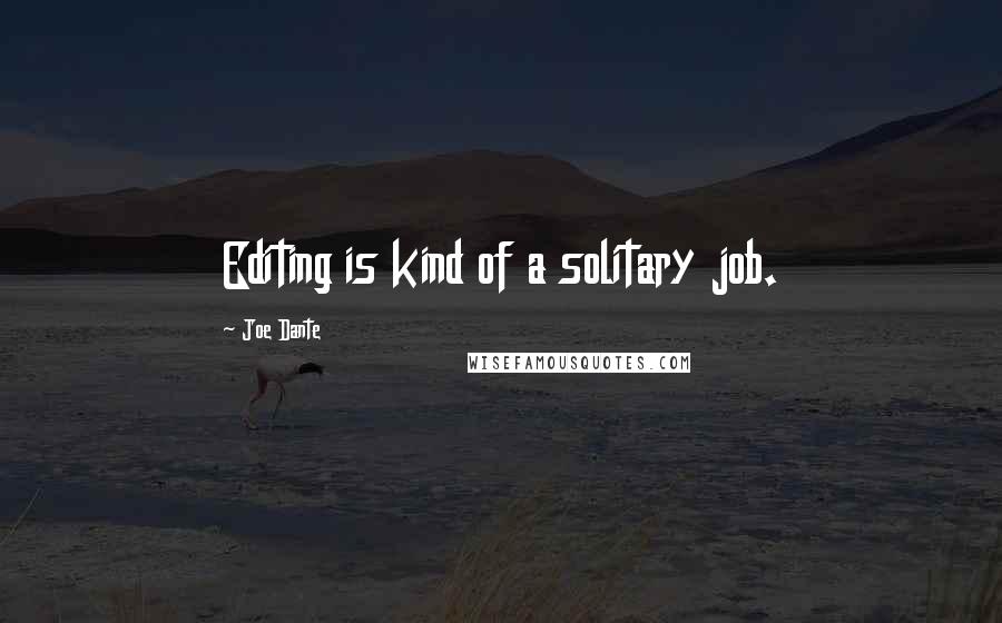 Joe Dante Quotes: Editing is kind of a solitary job.