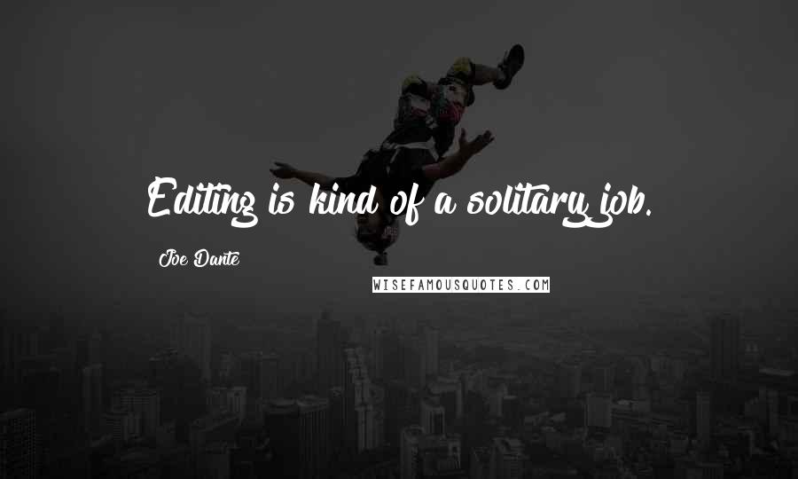 Joe Dante Quotes: Editing is kind of a solitary job.