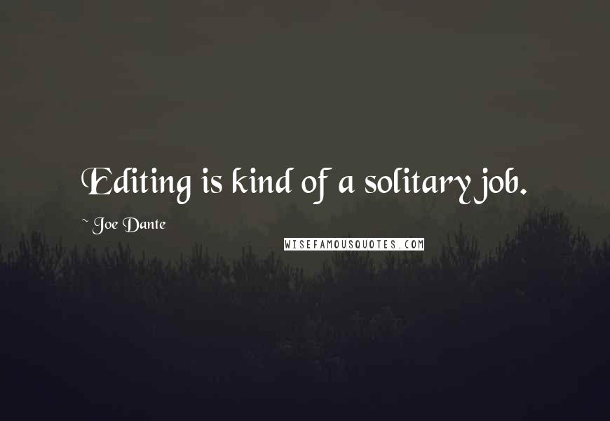 Joe Dante Quotes: Editing is kind of a solitary job.