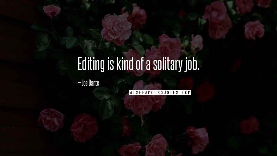 Joe Dante Quotes: Editing is kind of a solitary job.