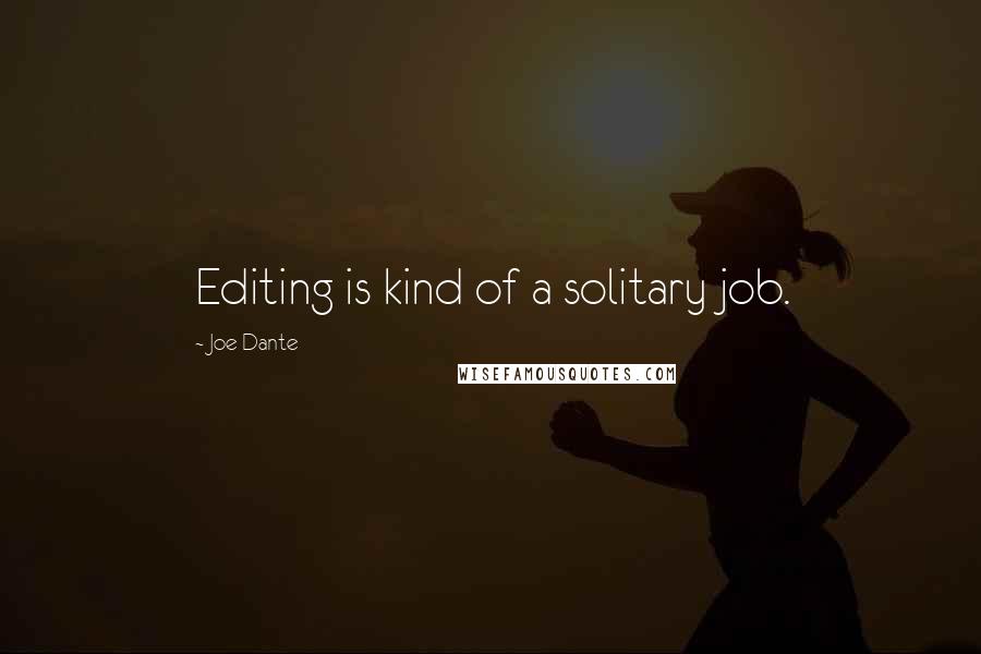 Joe Dante Quotes: Editing is kind of a solitary job.