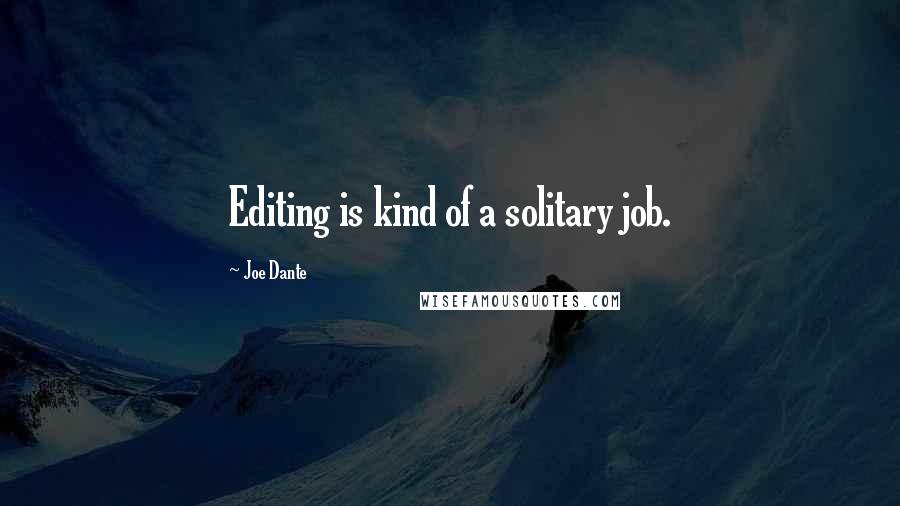 Joe Dante Quotes: Editing is kind of a solitary job.