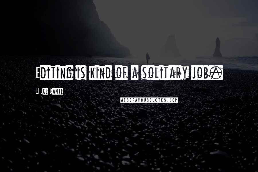 Joe Dante Quotes: Editing is kind of a solitary job.