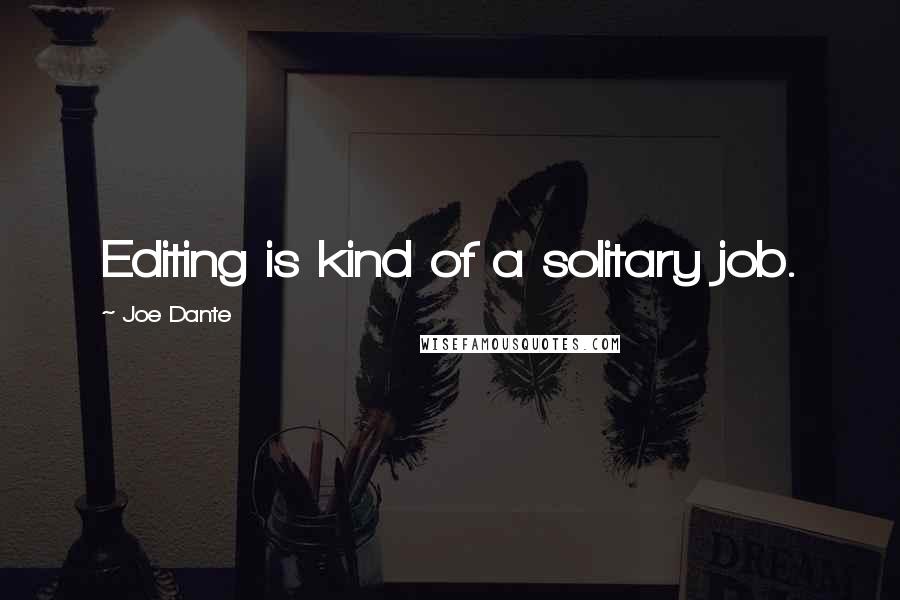 Joe Dante Quotes: Editing is kind of a solitary job.
