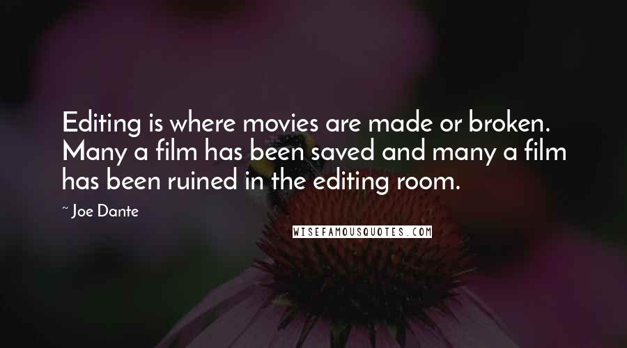 Joe Dante Quotes: Editing is where movies are made or broken. Many a film has been saved and many a film has been ruined in the editing room.