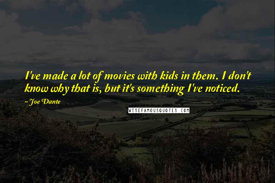 Joe Dante Quotes: I've made a lot of movies with kids in them. I don't know why that is, but it's something I've noticed.