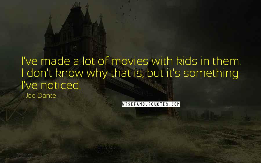 Joe Dante Quotes: I've made a lot of movies with kids in them. I don't know why that is, but it's something I've noticed.