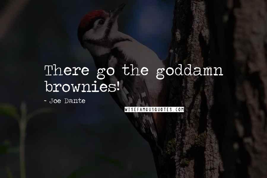 Joe Dante Quotes: There go the goddamn brownies!