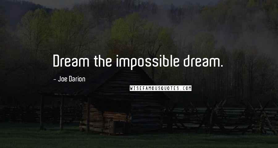 Joe Darion Quotes: Dream the impossible dream.