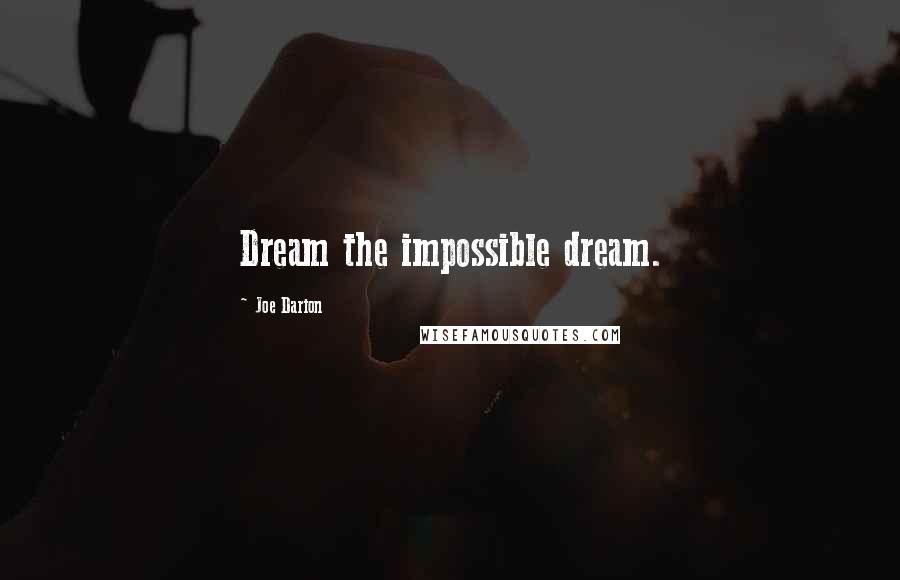 Joe Darion Quotes: Dream the impossible dream.