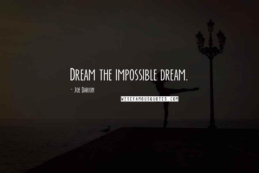 Joe Darion Quotes: Dream the impossible dream.