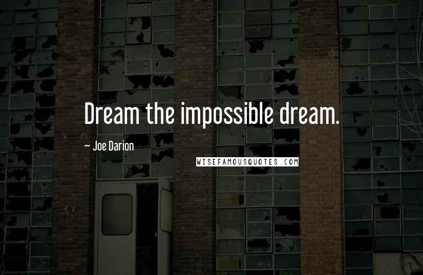 Joe Darion Quotes: Dream the impossible dream.