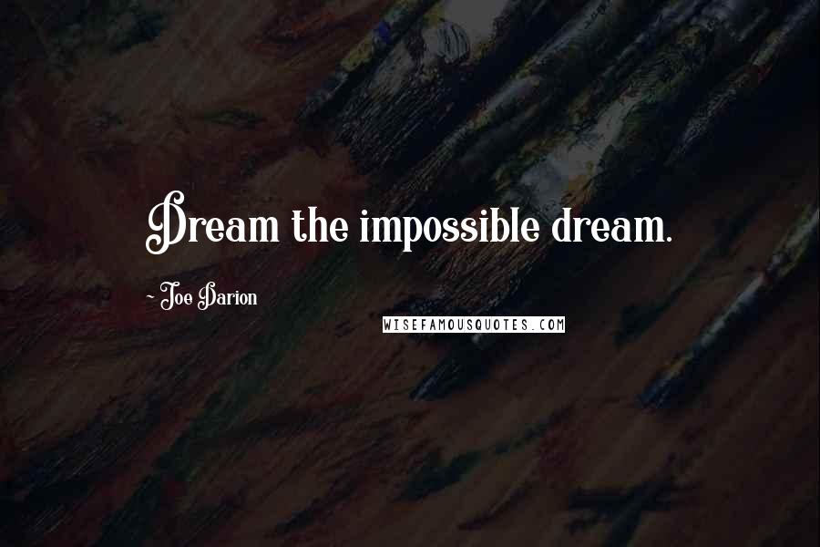 Joe Darion Quotes: Dream the impossible dream.