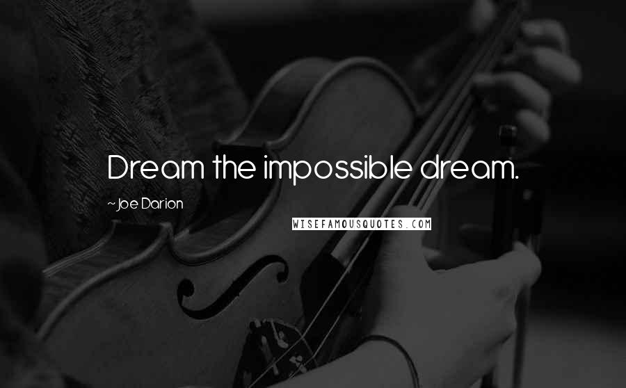 Joe Darion Quotes: Dream the impossible dream.